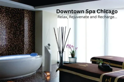 Downtown Spa Chicago: Relax, Rejuvenate and Recharge